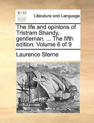 The Life and Opinions of Tristram Shandy, Gentleman. ... the Fifth Edition. Volume 6 of 9