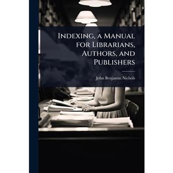 Indexing, a Manual for Librarians, Authors, and Publishers