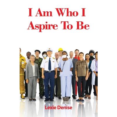 I Am Who I Aspire To Be