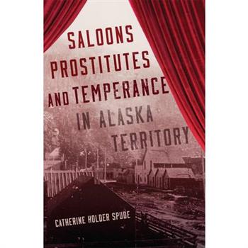 Saloons, Prostitutes, and Temperance in Alaska Territory