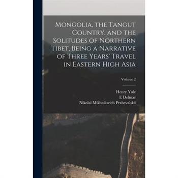 Mongolia, the Tangut Country, and the Solitudes of Northern Tibet, Being a Narrative of Three Years’ Travel in Eastern High Asia; Volume 2