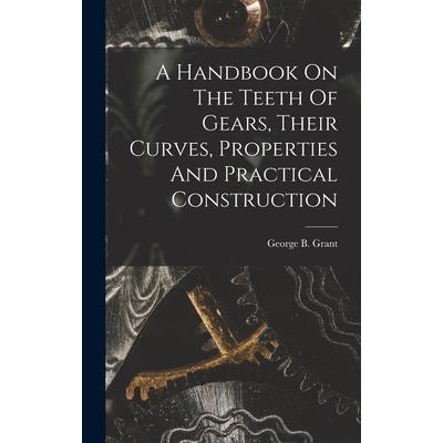 A Handbook On The Teeth Of Gears, Their Curves, Properties And Practical Construction