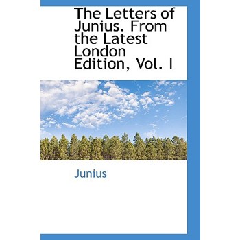 The Letters of Junius. from the Latest London Edition, Vol. I
