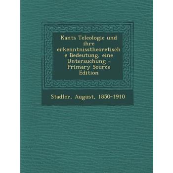 Kants Teleologie Und Ihre Erkenntnisstheoretische Bedeutung, Eine Untersuchung - Primary Source Edition