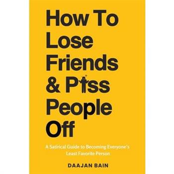 How To Lose Friends & P*ss People Off