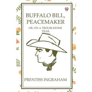 Buffalo Bill, Peacemaker Or, On A Troublesome Trail