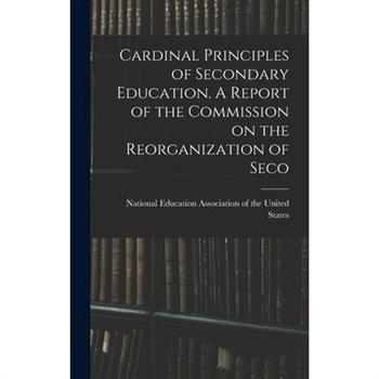 Cardinal Principles of Secondary Education. A Report of the Commission on the Reorganization of Seco