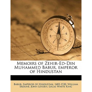 Memoirs of Zehir-Ed-Din Muhammed Babur, Emperor of Hindustan Volume 1