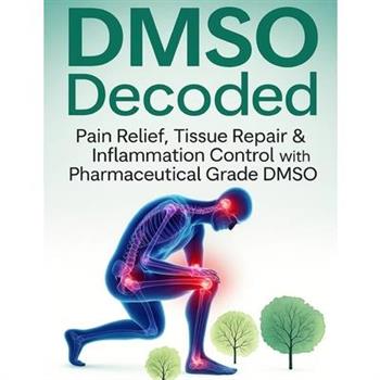 DMSO Decoded Pain Relief, Tissue Repair & Inflammation Control with Pharmaceutical Grade DMSO