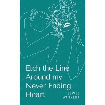 Etch the Line Around my Never Ending Heart