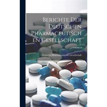 Berichte Der Deutschen Pharmaceutischen Gesellschaft; Volume 8