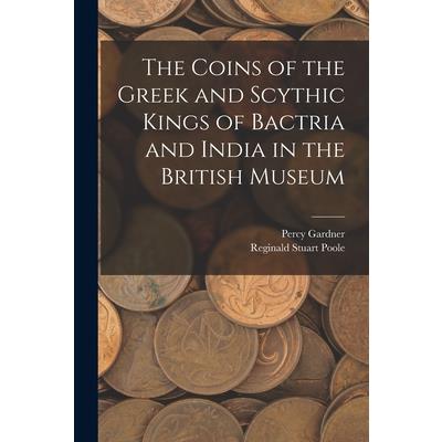 The Coins of the Greek and Scythic Kings of Bactria and India in the British Museum