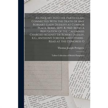 An Inquiry Into the Particulars Connected With the Death of Amy Robsart (Lady Dudley) at Cumnor Place, Berks, Sept. 8, 1560