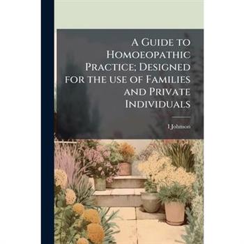 A Guide to Homoeopathic Practice; Designed for the use of Families and Private Individuals