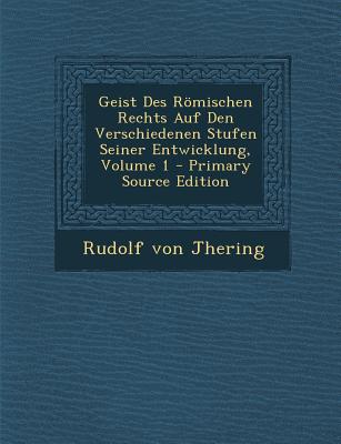 Geist Des Romischen Rechts Auf Den Verschiedenen Stufen Seiner Entwicklung, Volume 1