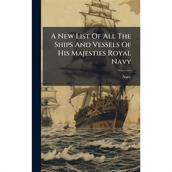 A New List Of All The Ships And Vessels Of His Majesties Royal Navy
