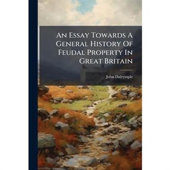 An Essay Towards A General History Of Feudal Property In Great Britain