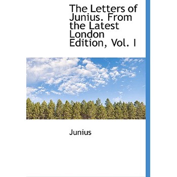The Letters of Junius. from the Latest London Edition, Vol. I