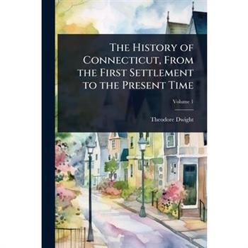 The History of Connecticut, From the First Settlement to the Present Time