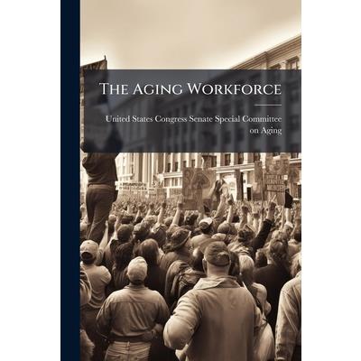 The Aging Workforce The Aging Workforce
