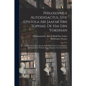 Philosophus Autodidactus, Sive Epistola Abi Jaafar Ebn Tophail De Hai Ebn Yokdhan