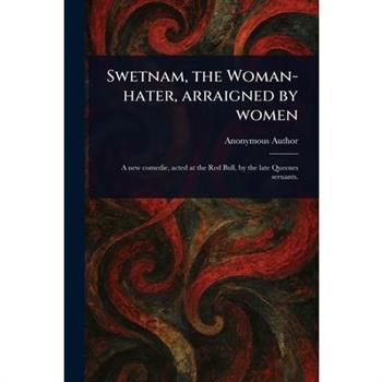 Swetnam, the Woman-hater, Arraigned by Women