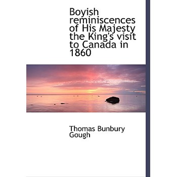 Boyish Reminiscences of His Majesty the King’s Visit to Canada in 1860