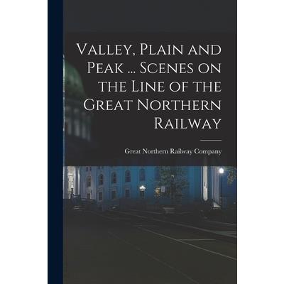 Valley, Plain and Peak ... Scenes on the Line of the Great Northern Railway
