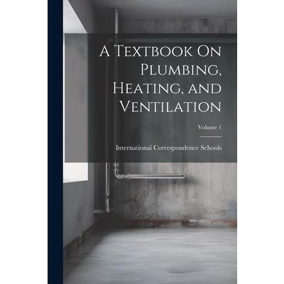 A Textbook On Plumbing, Heating, and Ventilation; Volume 1