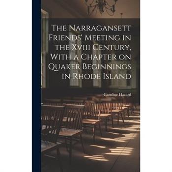 The Narragansett Friends' Meeting in the Xviii Century, With a Chapter on Quaker Beginnings in Rhode Island