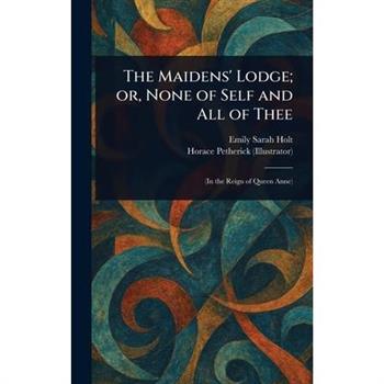The Maidens’ Lodge; or, None of Self and All of Thee