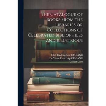 The Catalogue of Books From the Libraries or Collections of Celebrated Bibliophiles and Illustrious