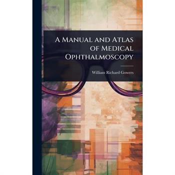 A Manual and Atlas of Medical Ophthalmoscopy