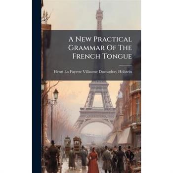 A New Practical Grammar Of The French Tongue