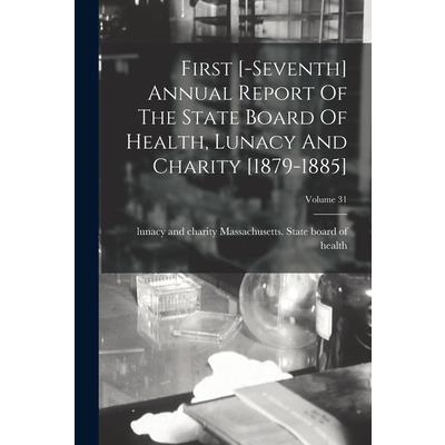 First [-seventh] Annual Report Of The State Board Of Health, Lunacy And Charity [1879-1885]; Volume 31