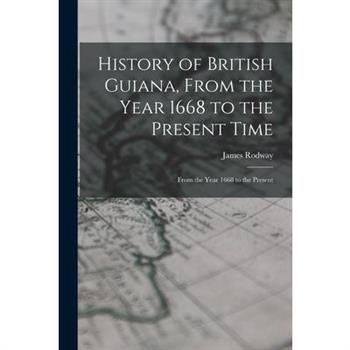 History of British Guiana, From the Year 1668 to the Present Time