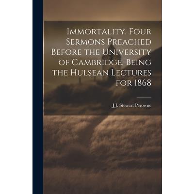 Immortality. Four Sermons Preached Before the University of Cambridge, Being the Hulsean Lectures for 1868