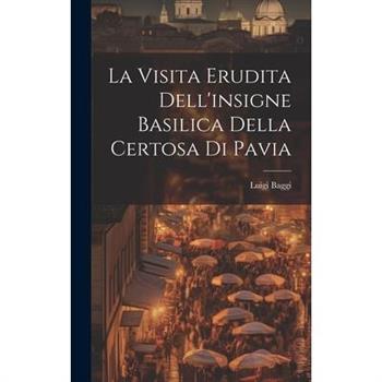 La Visita Erudita Dell'insigne Basilica Della Certosa di Pavia