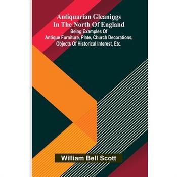 Antiquarian gleanings in the North of England