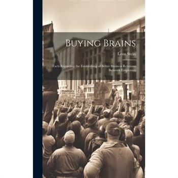 Buying Brains; Facts Regarding the Establishing of Better Business Relations Between Employers