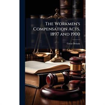 The Workmen's Compensation Acts, 1897 and 1900
