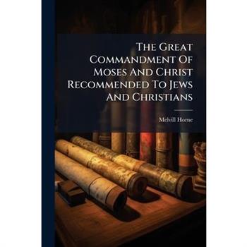 The Great Commandment Of Moses And Christ Recommended To Jews And Christians