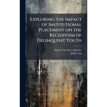 Exploring the Impact of Institutional Placement on the Recidivism of Delinquent Youth