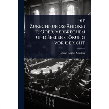 Die Zurechnungsf瓣higkeit; Oder, Verbrechen und Seelenst繹rung vor Gericht