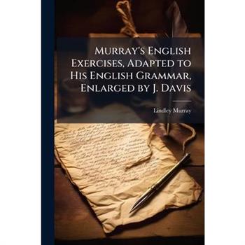 Murray’s English Exercises, Adapted to His English Grammar, Enlarged by J. Davis