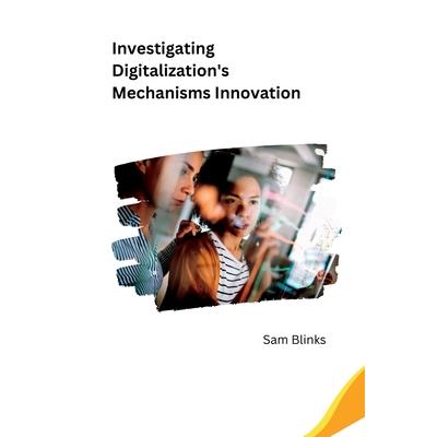 Investigating Digitalization's Mechanisms Innovation