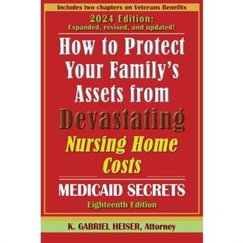 How to Protect Your Family’s Assets from Devastating Nursing Home Costs--Medicaid Secrets (18th ed.)