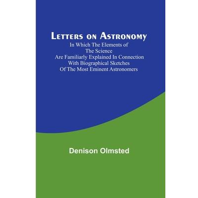 Letters on Astronomy; in which the Elements of the Science are Familiarly Explained in Connection with Biographical Sketches of the Most Eminent Astronomers