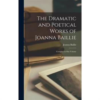 The Dramatic and Poetical Works of Joanna Baillie; Complete in One Volume