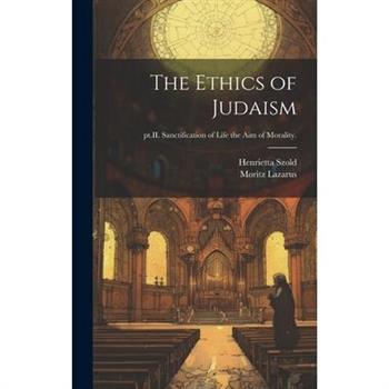 The Ethics of Judaism; pt.II. Sanctification of life the aim of morality.